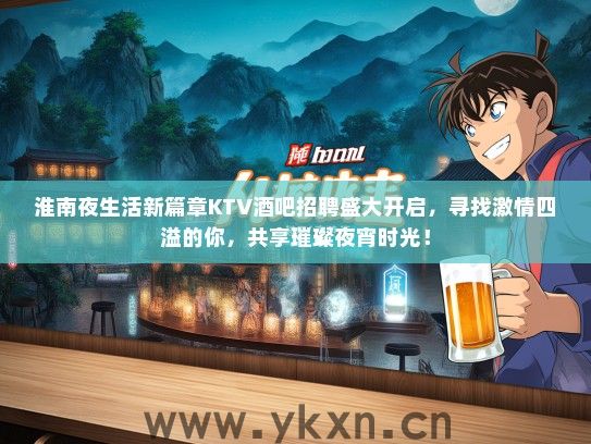 淮南夜生活新篇章KTV酒吧招聘盛大开启，寻找激情四溢的你，共享璀璨夜宵时光！