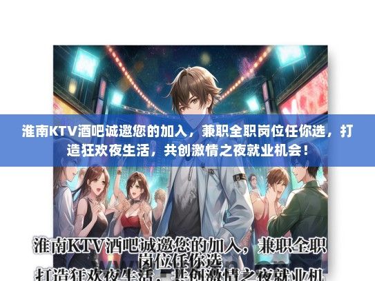 淮南KTV酒吧诚邀您的加入，兼职全职岗位任你选，打造狂欢夜生活，共创激情之夜就业机会！