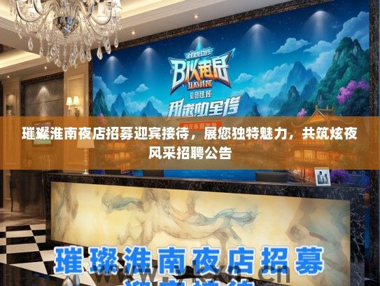 璀璨淮南夜店招募迎宾接待，展您独特魅力，共筑炫夜风采招聘公告